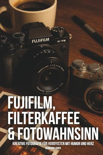 FUJIFILM, FILTERKAFFEE & FOTOWAHNSINN: Kreative Fotografie für Hobbyisten mit Humor und Herz
