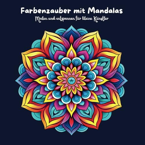 Farbenzauber mit Mandalas: Malen und entspannen für kleine Künstler, 50 Schöne Mandalas für Kinder zum Ausmalen