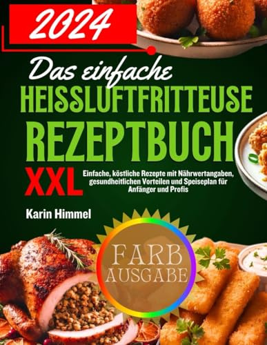 Das einfache Heißluftfritteuse Rezeptbuch XXL 2024: Einfache, köstliche Rezepte mit Nährwertangaben, gesundheitlichen Vorteilen und Speiseplan für Anfänger und Profis