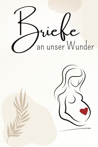 Briefe an unser Wunder: Ein liebevolles Schwangerschaftsbriefbuch zum Schreiben & Erinnern