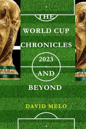 THE WORLD CUP CHRONICLES 2023 AND BEYOND