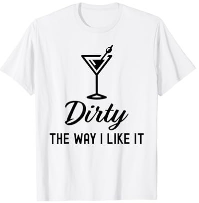 I Like It Dirty Funny Dirty Martini Glass Drink Happy Hour T-Shirt