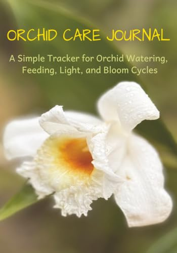Orchid Care Journal: A Simple Tracker for Orchid Watering, Feeding, Light, and Bloom Cycles