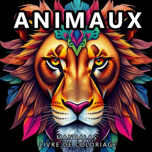 Animaux Mandalas Livre de Coloriage: 50 Magnifiques Mandalas d’Animaux à Colorier Pour se Détendre et Stimuler la Créativité (André Wolf Livre De Coloriage)
