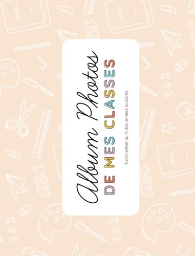 ALBUM PHOTOS DE MES CLASSES: pour maîtresse, maître, ATSEM, AESH, enfant | Photos classées par année scolaire | 74 pages | Personnalisable