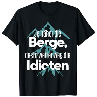 JE NÄHER DIE BERGE DESTO WEITER WEG DIE IDIOTEN - Berg Liebe T-Shirt
