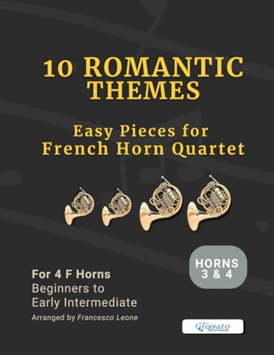 10 Romantic Themes – Easy Pieces for French Horn Quartet (Horns 3 & 4 Parts): Arranged for 4 Horns in F – Beginner to Early Intermediate – Ideal for ... Teachers, Ensembles, and Brass Band Settings