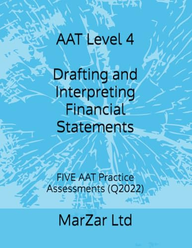 AAT Level 4 Drafting and Interpreting Financial Statements: FIVE AAT Practice Assessments (Q2022): 1