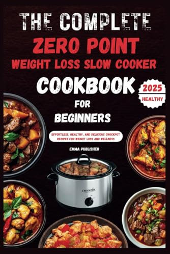 The Complete Zero Point Weight Loss Slow Cooker Cookbook for Beginners: Effortless, Healthy, and Delicious Crockpot Recipes for Weight Loss and Wellness (Ninja Foodi Possible Cooker Pro)