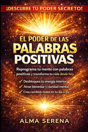 El Poder de las Palabras Positivas: Transforma tu vida, desbloquea tu energía y atrae éxito y felicidad hoy
