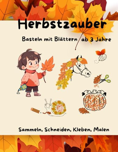 Herbstzauber: Basteln mit Blätter ab 3 Jahre: Blätter sammeln, Kleben, Malen. Kreative Blätterbilder gestalten für Mädchen und Jungs.