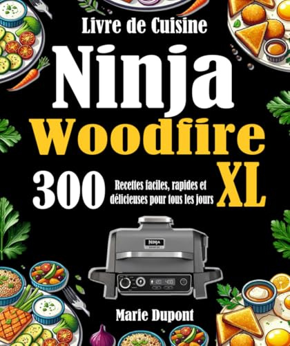 Livre de Cuisine Ninja Woodfire XL: 300 Recettes faciles, rapides et délicieuses pour tous les jours