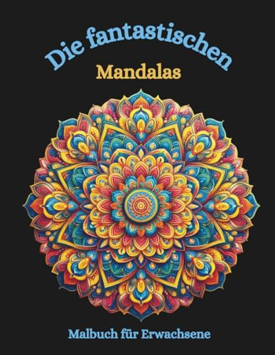 Malbuch: Die fantastischen Mandalas: Malbuch, Malbuch für Erwachsene, Mandalas, anspruchsvolles Ausmalen, geometrische Muster, beruhigendes Ausmalen ... Malbücher von Fridays Wonderland)