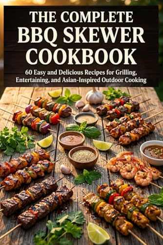 The Complete BBQ Skewer Cookbook: 60 Easy and Delicious Recipes for Grilling, Entertaining, and Asian-Inspired Outdoor Cooking
