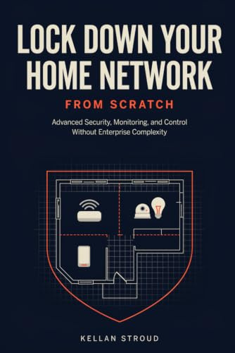 Lock Down Your Home Network: Advanced Security, Monitoring, and Control Without Enterprise Complexity: 2 (The Secure Home Network Blueprint)