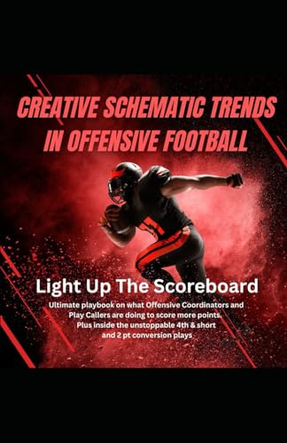 Creative Schematic Trends In Offensive Football: Ultimate playbook on what Offensive Coordinators and Play Callers are doing to score more points.