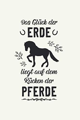 Das Glück der Erde liegt auf dem Rücken der Pferde: Pferd NOTIZBUCH | Format 6x9 (ca. DIN A5) | 120 Seiten Softcover | Punktiert - Punkteraster - ... für Reiterinnen die gerne dressurreiten