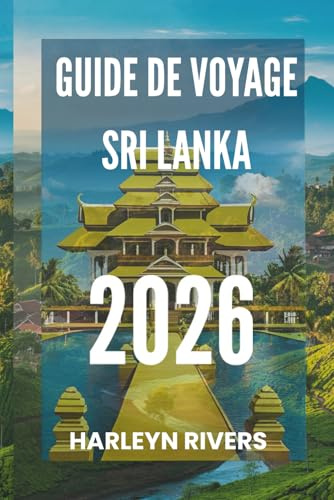 GUIDE DE VOYAGE SRI LANKA 2026: Island Paradise : découvrez la perle de l’océan Indien