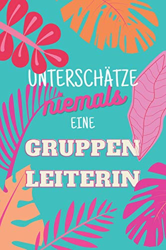 Unterschätze niemals eine Gruppenleiterin: Notizbuch inkl. Kalender 2022 | Das perfekte Geschenk für Frauen, die Gruppen leiten | Geschenkidee | Geschenke