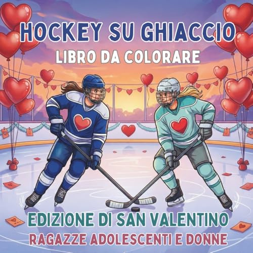 Hockey su Ghiaccio. Libro da Colorare. Edizione di San Valentino. Ragazze Adolescenti e Donne: Attività Creativa e Sportiva per Lei. 40 Disegni per il ... Originale per Giocatrici e Fan dell'Hockey.