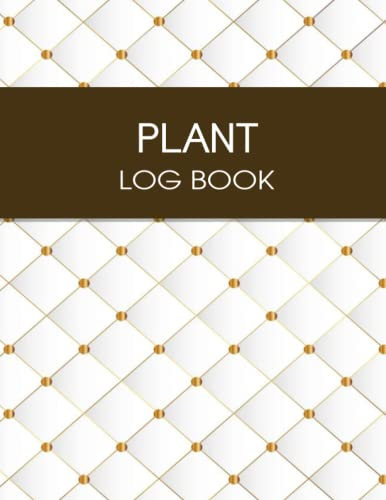 Plant Log Book: Plant Journal to record Watering, Fertilizing, Repotting. Record And Track Your House Plants Health & Growth