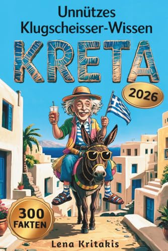 Unnützes Klugscheisser-Wissen über Kreta: 300 kuriose und verblüffende Fakten zwischen Mythos, Meer & Moussaka – das humorvolle Geschenk für Reisende, die Kreta lieben