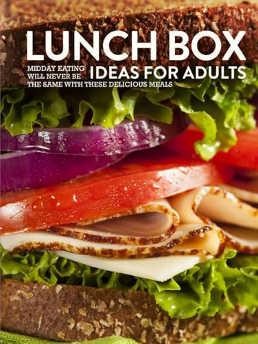 Lunch Box Ideas for Adults: Midday Eating Will Never be the Same with these Delicious Meals (Lunchbox Recipes)
