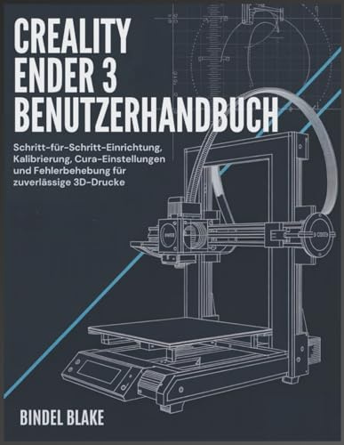 Creality Ender 3 Benutzerhandbuch: Schritt-für-Schritt-Aufbau, Kalibrierung, Cura-Einstellungen und Fehlerbehebung für zuverlässige 3D-Drucke