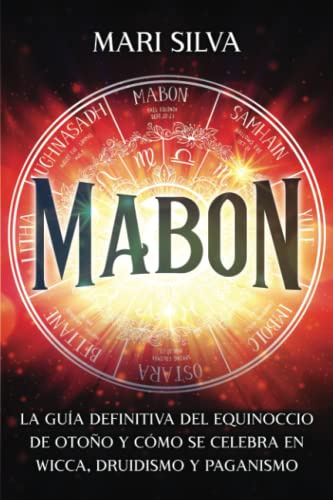 Mabon: La guía definitiva del equinoccio de otoño y cómo se celebra en wicca, druidismo y paganismo (La rueda del año)