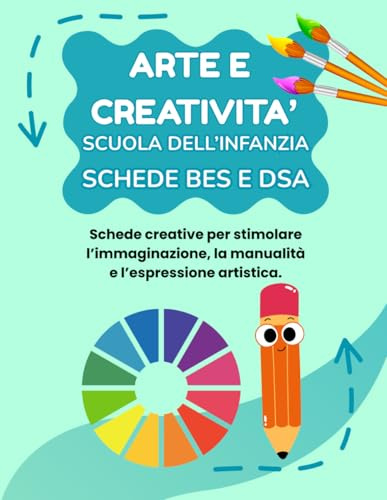 ARTE E CREATIVITA' SCUOLA DELL'INFANZIA BES E DSA: PERCORSO AMICO SPECIALE PER BES E DSA, CON 35 SCHEDE OPERATIVE + 35 SCHEDE SPIEGAZIONE: 1