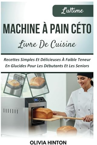 L'ultime Machine À Pain Céto Livre De Cuisine: Recettes Simples Et Délicieuses À Faible Teneur En Glucides Pour Les Débutants Et Les Seniors
