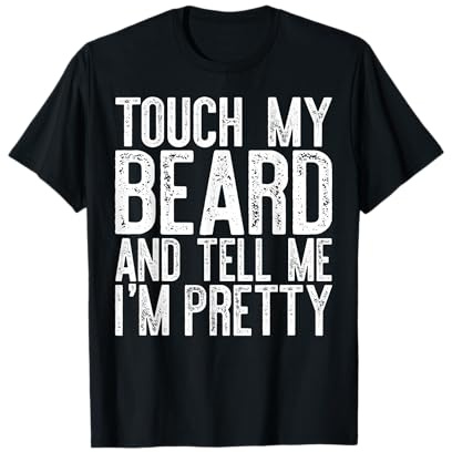 Touch My Beard and Tell Me I'm Pretty Shirt Funny Beard Men T-Shirt