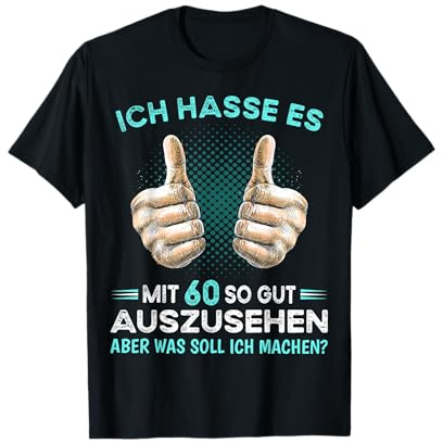 Ich Hasse es mit 60 so gut auszusehen was soll ich Machen? T-Shirt