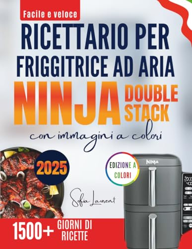Facile e veloce Ricettario per friggitrice ad aria Ninja Double stack con immagini a colori: Ricette deliziosamente semplici per ogni pasto, con preparazione rapida e risultati perfetti
