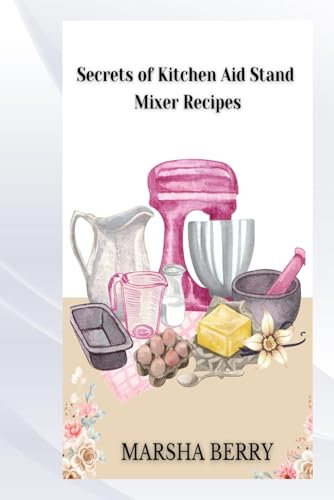 Secrets of Kitchen Aid Stand Mixer Recipes