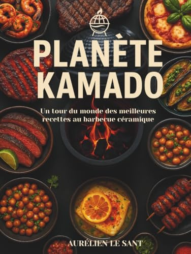 Planète Kamado: Un tour du monde des meilleures recettes au barbecue céramique