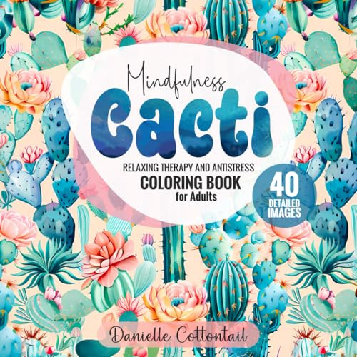 Mindfulness Cacti Coloring Book: Relaxing Therapy and Anistress detailing Coloring Pages for Adults (Potted Plants Coloring Books for Plant lovers)