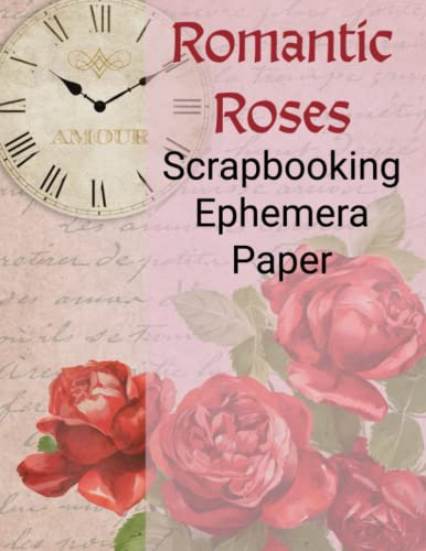 Romantic Roses Scrapbooking Ephemera Paper: Patterns, Labels, Tags, Washi, and Fussy Cut Items for Junk Journaling, Decoupage, and Paper Crafting