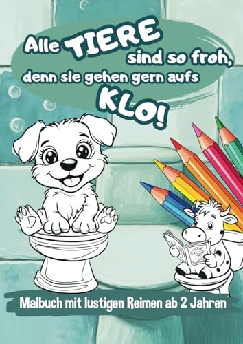 Malbuch zum Töpfchentraining für Kinder ab 2 Jahren mit lustigen Reimen und Urkunden zur Motivation windelfrei zu werden:: Alle Tiere sind so froh, ... Tiere Malbücher: malen. lernen. wachsen.)