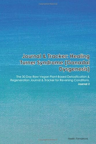 Journal & Tracker: Healing Turner Syndrome: The 30 Day Raw Vegan Plant-Based Detoxification & Regeneration Journal & Tracker for Reversing Conditions. Journal 2