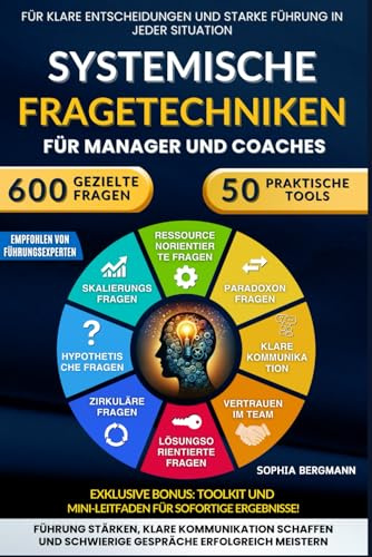 Systemische Fragetechniken für Manager und Coaches: 600 gezielte Fragen und 50 praktische Tools, um schwierige Gespräche zu meistern, die Führung zu stärken und jedes Ziel mühelos zu erreichen.
