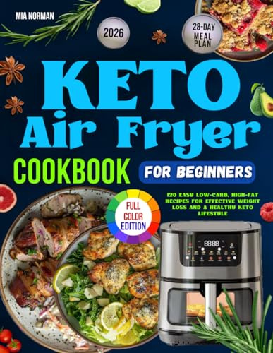 Keto Air Fryer Cookbook for Beginners: 120 Easy Low-Carb, High-Fat Recipes for a Healthy Keto Lifestyle – Includes 28-Day Meal Plan for Effective ... Edition| (Keto Diet Cookbooks For Beginners)