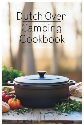 Dutch Oven Camping Cookbook: Hearty Meals for Outdoor Adventures: Simple Recipes for Every Camper