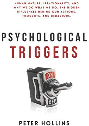 Psychological Triggers: Human Nature, Irrationality, and Why We Do What We Do. The Hidden Influences Behind Our Actions, Thoughts, and Behaviors. 2nd Edition