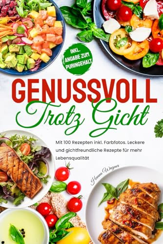 GENUSSVOLL TROTZ GICHT: Mit 100 Rezepten inkl. Farbfotos. Leckere und gichtfreundliche Rezepte für mehr Lebensqualität!