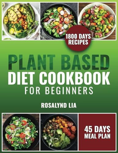 Plant-Based Diet Cookbook for Beginners: 1800 Days of Healthy, Quick and Tasty Recipes Packed with Nutrients. Included is a 45-Day Meal Plan