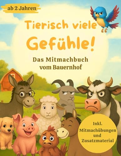 Tierisch viele Gefühle! - Das Mitmachbuch vom Bauernhof: Buntes Gefühlebuch für Kinder ab 2 Jahren. Fördert emotionale Intelligenz, Empathie und ... Inkl. Mitmachübungen und Zusatzmaterial.