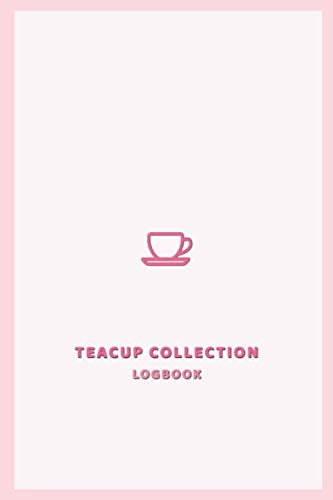 Teacup Collection Logbook: Inventory management journal for tea cup collectors | Keep track of Antique and porcelain teapots, crockery, tea sets, and fine china