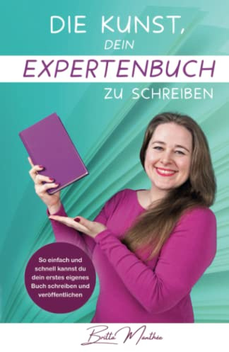 Die Kunst, dein Expertenbuch zu schreiben: So einfach und schnell kannst du dein erstes eigenes Buch schreiben und veröffentlichen