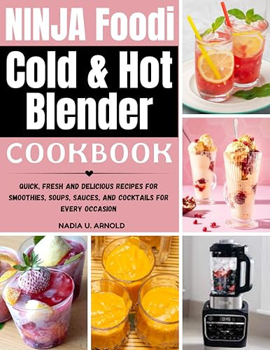 Ninja Foodi Cold & Hot Blender Cookbook: Quick, Fresh and Delicious Recipes for Smoothies, Soups, Sauces, and Cocktails for Every Occasion